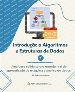 Introdu??o a Algoritmos e Estruturas de Dados 1: Uma base s?lida para o mundo real de aprendizado de mquina e anlise de dados