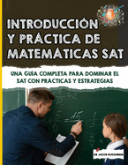 Introduccin y Prctica de Matemticas SAT: Una Gua Completa para Dominar el SAT con Prcticas y Estrategias