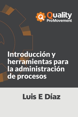 Introducci?n y herramientas para la administraci?n de procesos: Quality Pro Movement - Diaz, Luis