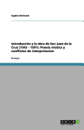 Introduccion a la Obra de San Juan de La Cruz (1542 - 1591): Poesia Mistica y Conflictos de Interpretacion