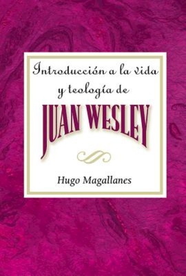 Introduccion a la Vida y Teologia de Juan Wesley Aeth: Introduction to the Life and Theology of John Wesley Spanish - Magallanes, Hugo