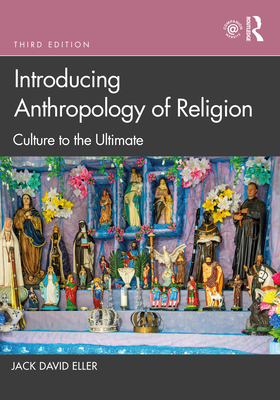 Introducing Anthropology of Religion: Culture to the Ultimate - Eller, Jack David