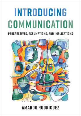 Introducing Communication: Perspectives, Assumptions, and Implications - Rodriguez, Amardo