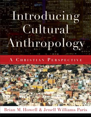 Introducing Cultural Anthropology: A Christian Perspective - Howell, Brian M, and Paris, Jenell Williams