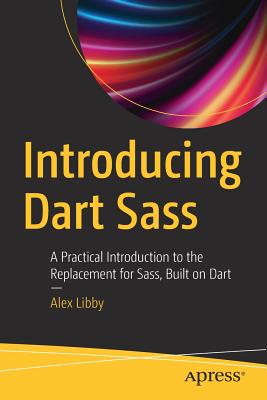 Introducing Dart Sass: A Practical Introduction to the Replacement for Sass, Built on Dart - Libby, Alex