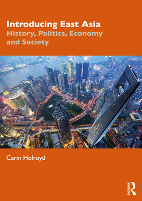 Introducing East Asia: History, Politics, Economy and Society - Holroyd, Carin