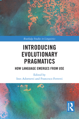 Introducing Evolutionary Pragmatics: How Language Emerges from Use - Adornetti, Ines (Editor), and Ferretti, Francesco (Editor)