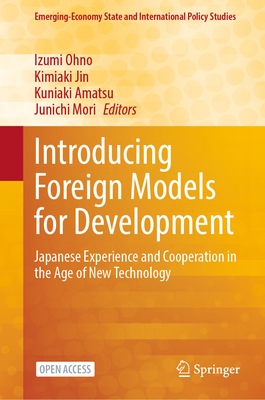 Introducing Foreign Models for Development: Japanese Experience and Cooperation in the Age of New Technology - Ohno, Izumi (Editor), and Jin, Kimiaki (Editor), and Amatsu, Kuniaki (Editor)