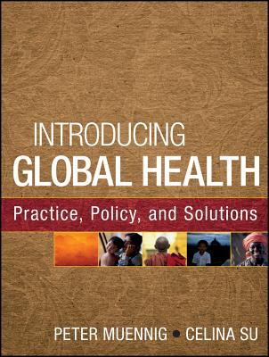 Introducing Global Health: Practice, Policy, and Solutions - Muennig, Peter, and Su, Celina