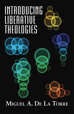 Introducing Liberative Theologies - De La Torre, Miguel, Dr. (Editor)