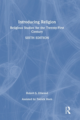 Introducing Religion: Religious Studies for the Twenty-First Century - Ellwood, Robert S, and Horn, Patrick