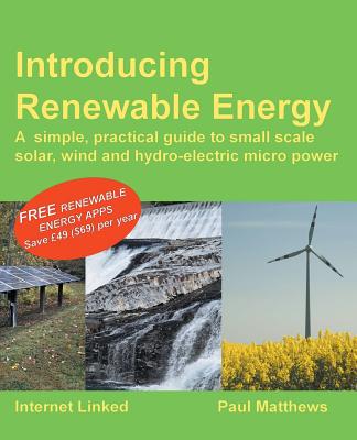 Introducing Renewable Energy: Small Scale Solar, Wind and Hydro-Electric Micro-Power - Matthews, Paul