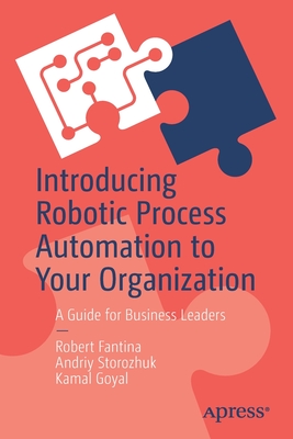 Introducing Robotic Process Automation to Your Organization: A Guide for Business Leaders - Fantina, Robert, and Storozhuk, Andriy, and Goyal, Kamal