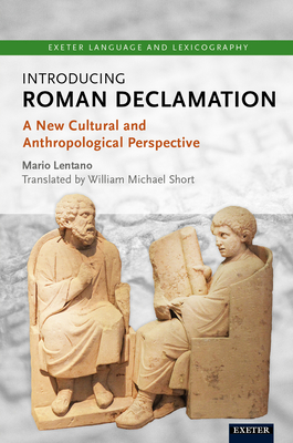 Introducing Roman Declamation: A New Cultural and Anthropological Perspective - Lentano, Mario, and Short, William (Translated by)