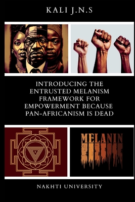 Introducing The Entrusted Melanism Framework for Empowerment Because Pan-Africanism Is Dead - J N S, Kali