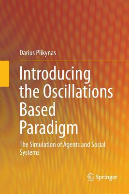 Introducing the Oscillations Based Paradigm: The Simulation of Agents and Social Systems - Plikynas, Darius