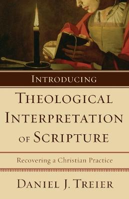 Introducing Theological Interpretation of Scripture: Recovering a Christian Practice - Treier, Daniel J