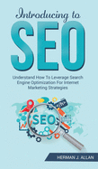 INTRODUCING to SEO: Understand How To Leverage Search Engine Optimization For Internet Marketing Strategies