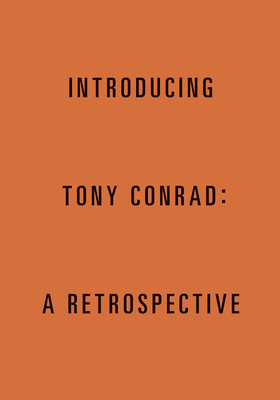 Introducing Tony Conrad: A Retrospective - Conrad, Tony (Artist), and Adams, Rachel (Text by), and Alemani, Vera (Text by)