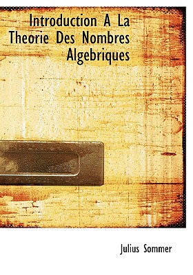 Introduction a la Theorie Des Nombres Alg Briques - Sommer, Julius