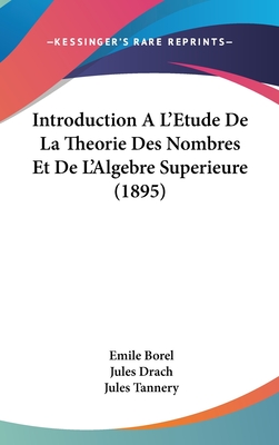 Introduction A L'Etude De La Theorie Des Nombres Et De L'Algebre Superieure (1895) - Borel, Emile, and Drach, Jules, and Tannery, Jules