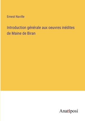 Introduction gnrale aux oeuvres indites de Maine de Biran - Naville, Ernest