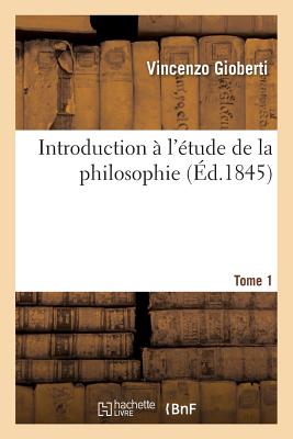 Introduction ? l'?tude de la Philosophie. Tome 1 - Gioberti, Vincenzo