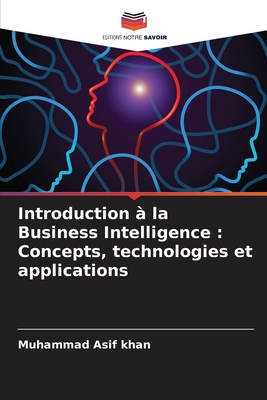 Introduction ? la Business Intelligence: Concepts, technologies et applications - Khan, Muhammad Asif