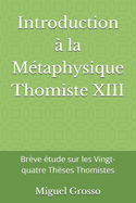 Introduction ? la M?taphysique Thomiste XIII: Br?ve ?tude sur les Vingt-quatre Th?ses Thomistes