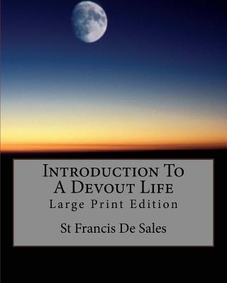 Introduction To A Devout Life: Large Print Edition - De Sales, St Francis