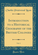 Introduction to a Historical Geography of the British Colonies, Vol. 1 (Classic Reprint)