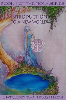 Introduction to a New World: A Message of Wisdom and Hope for a New World - Fiona, and Biot, Tim