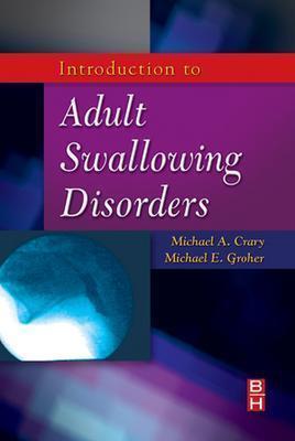 Introduction to Adult Swallowing Disorders - Crary, Michael A, and Groher, Michael E, PhD