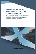 Introduction to Affiliate Marketing for Beginners: The Ultimate Guide to Starting Your Affiliate Marketing Journey and Earning Passive Income.