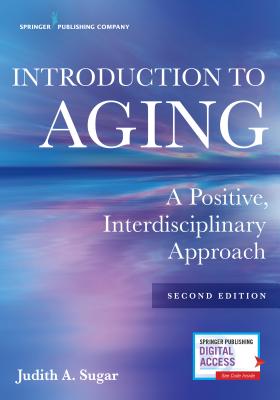Introduction to Aging: A Positive, Interdisciplinary Approach - Sugar, Judith A, PhD