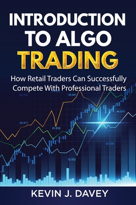 Introduction To Algo Trading: How Retail Traders Can Successfully Compete With Professional Traders - Davey, Kevin J