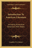 Introduction to American Literature: Including Illustrative Selections with Notes