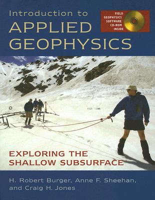 Introduction to Applied Geophysics: Exploring the Shallow Subsurface - Burger, H Robert, and Jones, Craig H, and Sheehan, Anne F