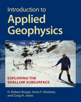Introduction to Applied Geophysics: Exploring the Shallow Subsurface - Burger, H Robert, and Sheehan, Anne F, and Jones, Craig H