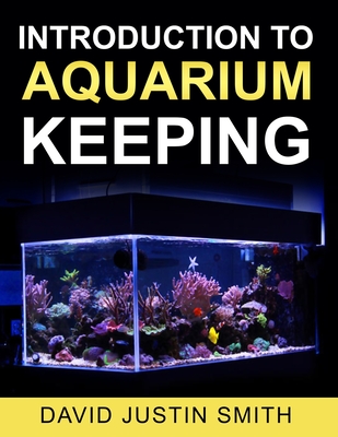 Introduction to Aquarium Keeping - Justin Smith, David