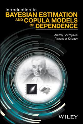 Introduction to Bayesian Estimation and Copula Models of Dependence - Shemyakin, Arkady, and Kniazev, Alexander