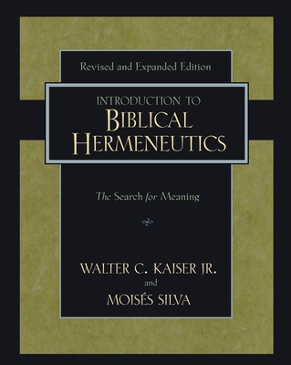 Introduction to Biblical Hermeneutics: The Search for Meaning - Kaiser Jr, Walter C, and Silva, Moiss