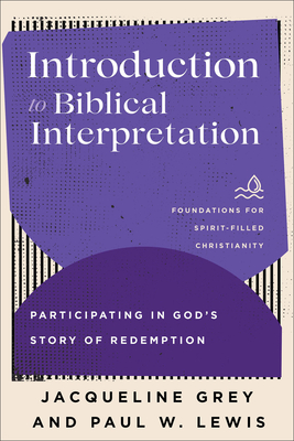 Introduction to Biblical Interpretation: Participating in God's Story of Redemption - Grey, Jacqueline, and Lewis, Paul W, and Ireland, Jerry (Editor)