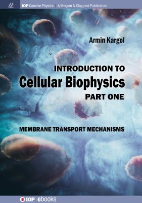 Introduction to Cellular Biophysics, Volume 1: Membrane Transport Mechanisms - Kargol, Armin