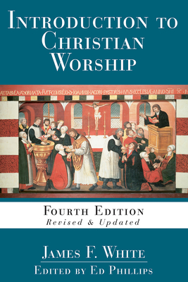 Introduction to Christian Worship: Fourth Edition Revised and Updated - Phillips, L Edward (Editor), and Tucker, Karen B Westerfield (Contributions by), and Ahn, Deok-Weon (Contributions by)