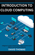 Introduction to Cloud Computing: A Beginner's Guide to Mastering the Digital Transformation Platform and Unlocking it's Benefits