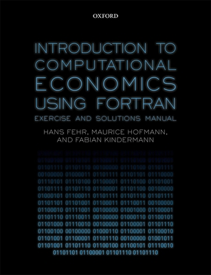 Introduction to Computational Economics Using Fortran: Exercise and Solutions Manual - Fehr, Hans, and Hofmann, Maurice, and Kindermann, Fabian