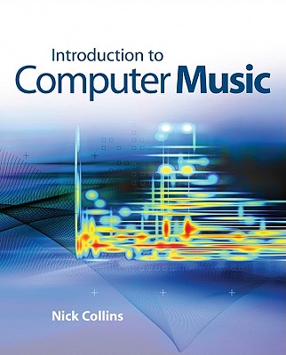 Introduction to Computer Music - Collins, Nick, Dr.
