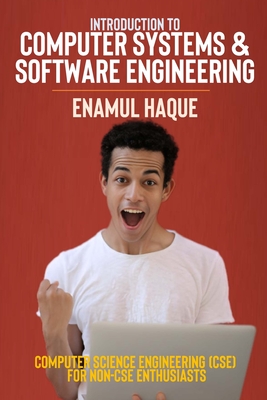 Introduction to Computer Systems and Software Engineering: Computer Science Engineering (CSE) for Non-CSE Enthusiasts - Haque, Enamul