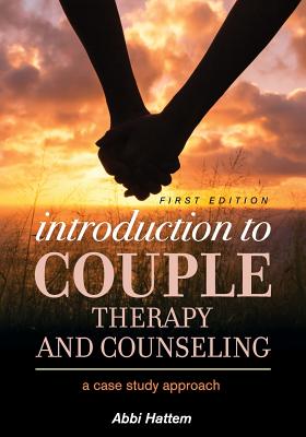 Introduction to Couple Therapy and Counseling: A Case Study Approach - Hattem, Abbi